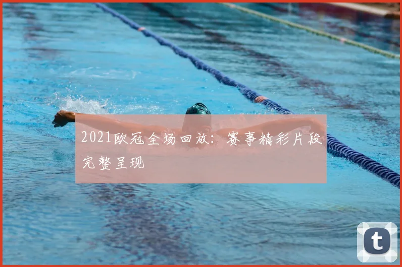 2021欧冠全场回放:赛事精彩片段完整呈现